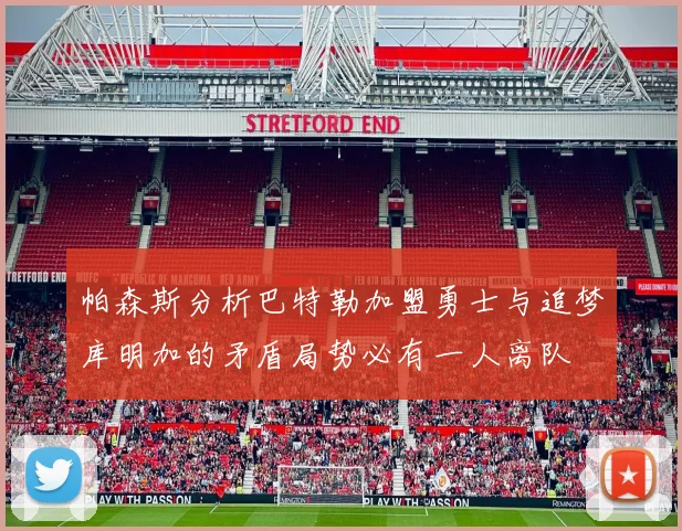 帕森斯分析巴特勒加盟勇士与追梦库明加的矛盾局势必有一人离队