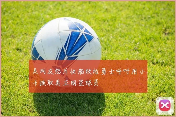 美网友怒斥快船败给勇士呼吁用小卡换取真正明星球员