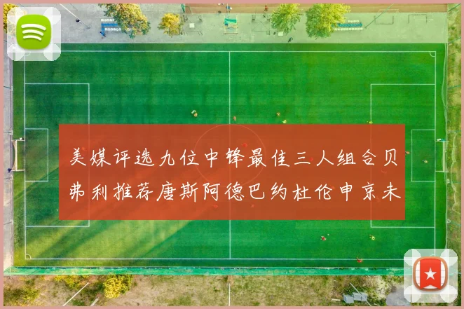 美媒评选九位中锋最佳三人组合贝弗利推荐唐斯阿德巴约杜伦申京未入选